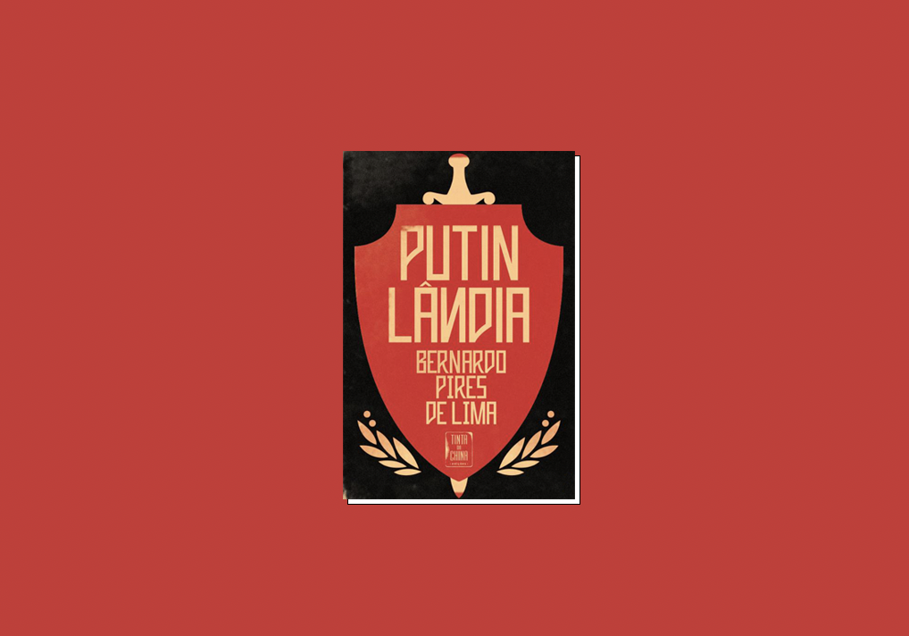 “Putinlândia”, de Bernardo Pires de Lima: uma leitura obrigatória pelo actual contexto europeu